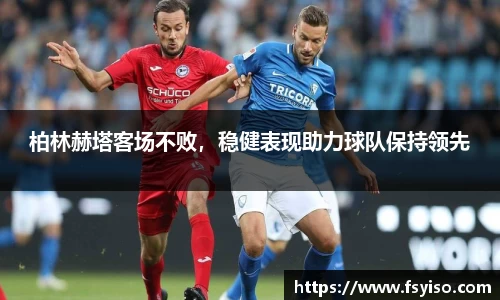 柏林赫塔客场不败，稳健表现助力球队保持领先